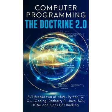 Computer Programming The Doctrine 2.0: Full Breakdown of HTML, Python, C, C++, Coding Raspberry PI, Java, SQL, HTML and Black Hat Hacking.