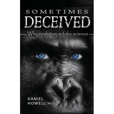 Sometimes Deceived: Why evolution is fake science