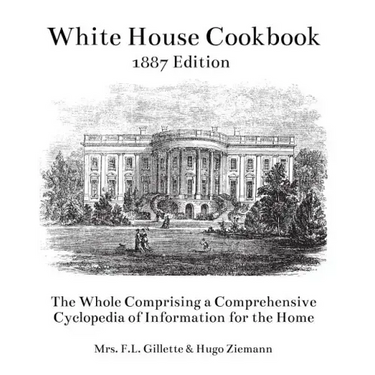 The White House Cookbook: The Whole Comprising a Comprehensive Cyclopedia of Information for the Home