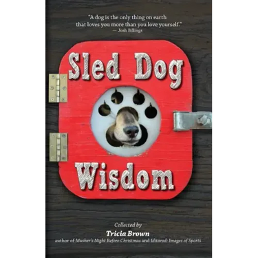 Sled Dog Wisdom: Humorous and Heartwarming Tales of Alaska's Mushers, Rev. 2nd Ed