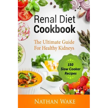 Renal Diet Cookbook: The Ultimate Guide For Healthy Kidneys - 150 Slow Cooker Recipes