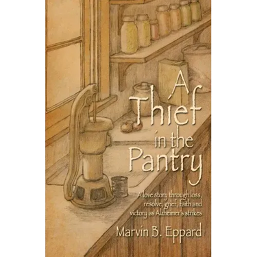 A Thief in the Pantry: A Love Story Through Loss, Resolve, Grief, Faith, and Victory as Alzheimer's Strikes