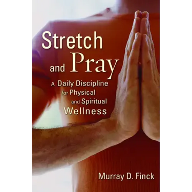 Stretch and Pray: A Daily Discipline for Physical and Spiritual Wellness