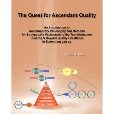 The Quest for Ascendant Quality: An Introduction to Contemporary Philosophy and Methods for Strategically Orchestrating the Transformation Towards & B