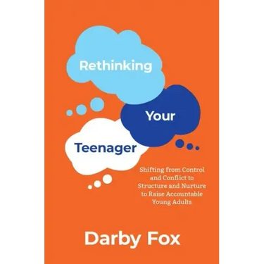 Rethinking Your Teenager: Shifting from Control and Conflict to Structure and Nurture to Raise Accountable Young Adults