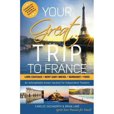 Your Great Trip to France: Loire Chateaux, Mont Saint-Michel, Normandy & Paris: Complete Pre-planned Trip & Guide to Smart Travel