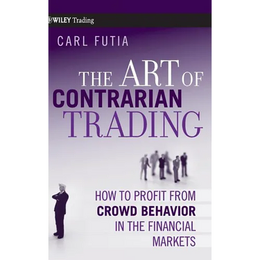 The Art of Contrarian Trading: How to Profit from Crowd Behavior in the Financial Markets