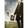 The Mystery of Lewis Carroll: Discovering the Whimsical, Thoughtful, and Sometimes Lonely Man Who Created Alice in Wonderland