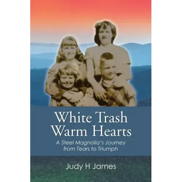 White Trash Warm Hearts: A Steel Magnolia's Journey from Tears to Triumph