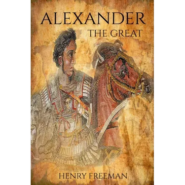 Alexander the Great: A Life From Beginning To End