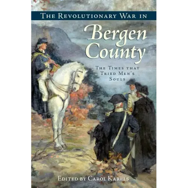 The Revolutionary War in Bergen County: The Times That Tried Men's Souls