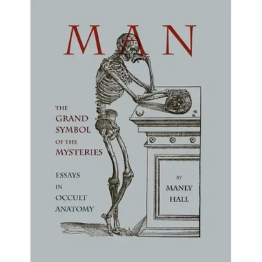 Man: The Grand Symbol of the Mysteries Essays in Occult Anatomy