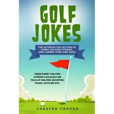 Golf Jokes: The Ultimate Collection Of Funny Golfing Jokes