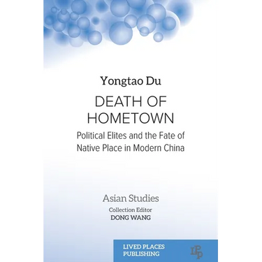 Death of Hometown: Political Elites and the Fate of Native Place in Modern China