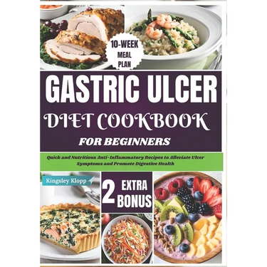 Gastric Ulcer Diet Cookbook for Beginners: Quick and Nutritious Anti-Inflammatory Recipes to Alleviate Ulcer Symptoms and Promote Digestive Health