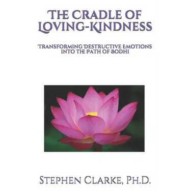 The Cradle of Loving-Kindness: Transforming Destructive Emotions into the Path of Bodhi