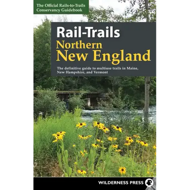 Rail-Trails Northern New England: The Definitive Guide to Multiuse Trails in Maine, New Hampshire, and Vermont