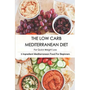 The Low Carb Mediterranean Diet For Quick Weight Loss_ 5 Ingredient Mediterranean Food For Beginners: 30-Minute Mediterranean Diet Cookbook