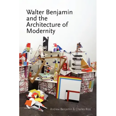 Walter Benjamin and the Architecture of Modernity