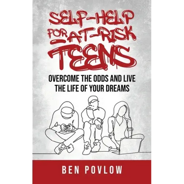 Self-Help for At-Risk Teens: Overcome the Odds and Live the Life of Your Dreams