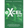 Excel 2021: The Step By Step Guide to Learn Everything That You Need To Know About Microsoft Excel 2021