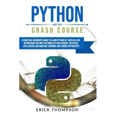 Python Crash Course: A Practical Beginner's Guide to Learn Python in 7 Days or Less, Introducing You Into the World of Data Science, Artifi