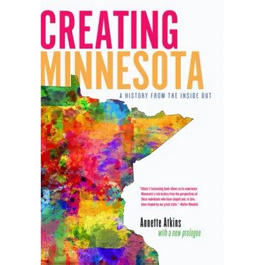 Creating Minnesota: A History from the Inside Out