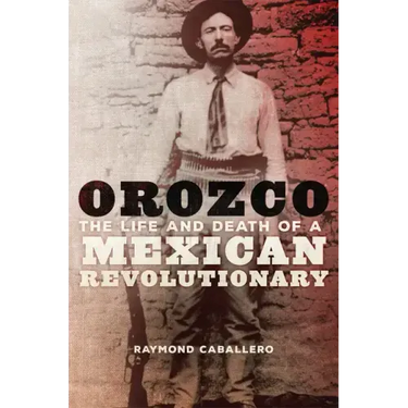 Orozco: The Life and Death of a Mexican Revolutionary