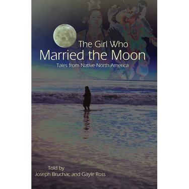 The Girl Who Married the Moon: Tales from Native North America