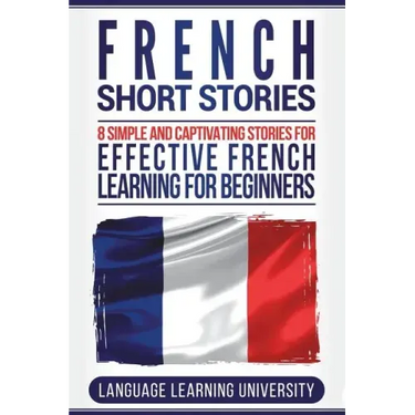 French Short Stories: 8 Simple and Captivating Stories for Effective French Learning for Beginners