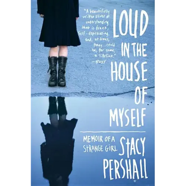Loud in the House of Myself: Memoir of a Strange Girl