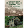 Archaeology of Domestic Landscapes of the Enslaved in the Caribbean