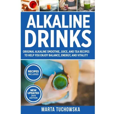 Alkaline Drinks: Original Alkaline Smoothie, Juice, and Tea Recipes to Help You Enjoy Balance, Energy, and Vitality