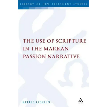 The Use of Scripture in the Markan Passion Narrative