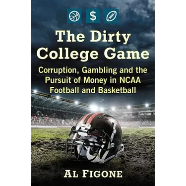 The Dirty College Game: Corruption, Gambling and the Pursuit of Money in NCAA Football and Basketball