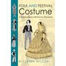 Folk and Festival Costume: A Historical Survey with Over 600 Illustrations