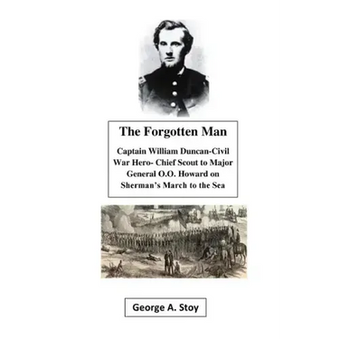The Forgotten Man: Captain William Duncan- Chief Scout for Major General O.O. Howard During Shermans' March to the Sea