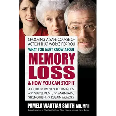 What You Must Know about Memory Loss & How You Can Stop It: A Guide to Proven Techniques and Supplements to Maintain, Strengthen, or Regain Memory