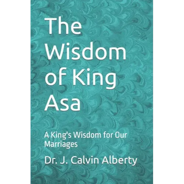 The Wisdom of King Asa: A King's Wisdom for Our Marriages