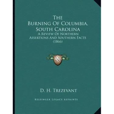 The Burning Of Columbia, South Carolina: A Review Of Northern Assertions And Southern Facts (1866)