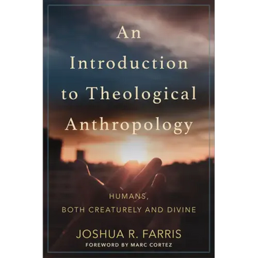 An Introduction to Theological Anthropology: Humans, Both Creaturely and Divine