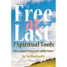 Free At Last: 7 Spiritual Tools for conquering your addictions