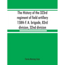 The history of the 323rd regiment of field artillery, 158th F. A. brigade, 83rd division, 32nd division