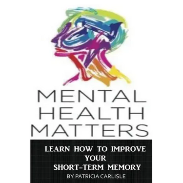 Mental Health Matters: Learn How to Improve Your Short-Term Memory