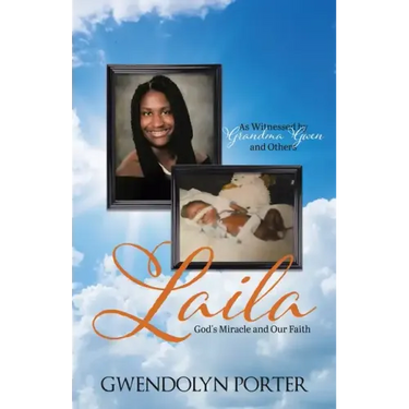 Laila: God's Miracle and Our Faith As Witnessed by Grandma Gwen and Others