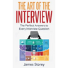 Interview: The Art of the Interview: The Perfect Answers to Every Interview Question
