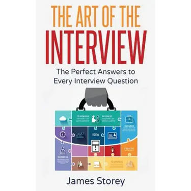 Interview: The Art of the Interview: The Perfect Answers to Every Interview Question