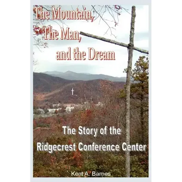 The Mountain, the Man and the Dream: The Story of the Ridgecrest Conference Center