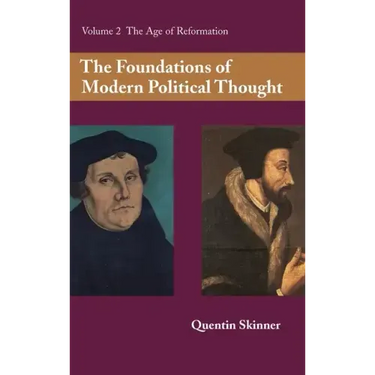 The Foundations of Modern Political Thought: Volume 2, the Age of Reformation