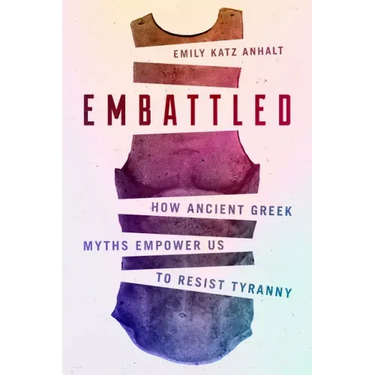 Embattled: How Ancient Greek Myths Empower Us to Resist Tyranny